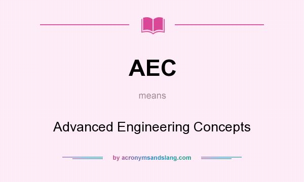 What does AEC mean? It stands for Advanced Engineering Concepts