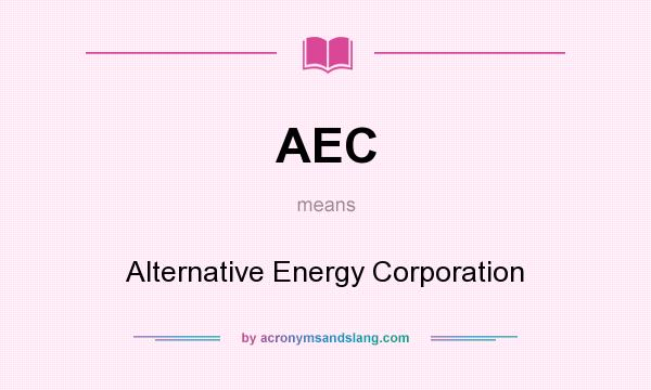 What does AEC mean? It stands for Alternative Energy Corporation
