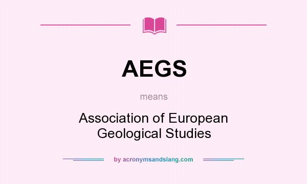 What does AEGS mean? It stands for Association of European Geological Studies