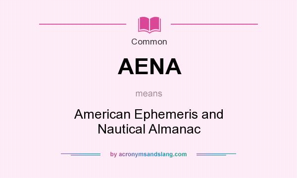What does AENA mean? It stands for American Ephemeris and Nautical Almanac