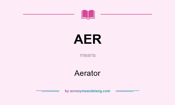 What does AER mean? It stands for Aerator