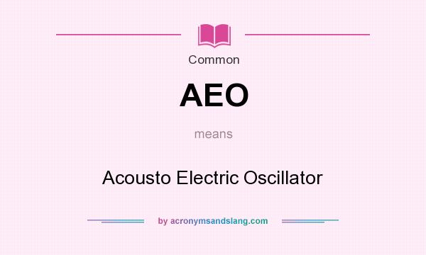 What does AEO mean? It stands for Acousto Electric Oscillator
