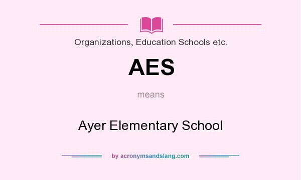 What does AES mean? It stands for Ayer Elementary School