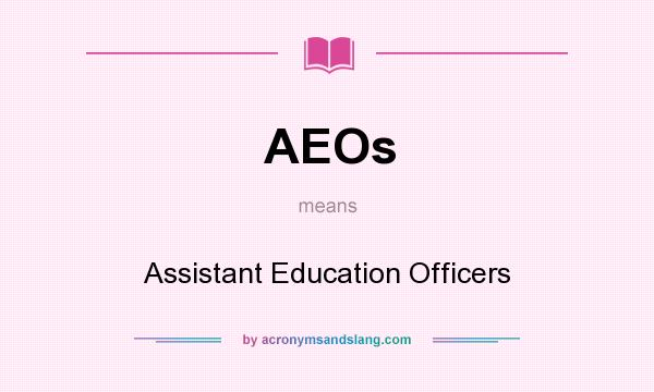 What does AEOs mean? It stands for Assistant Education Officers
