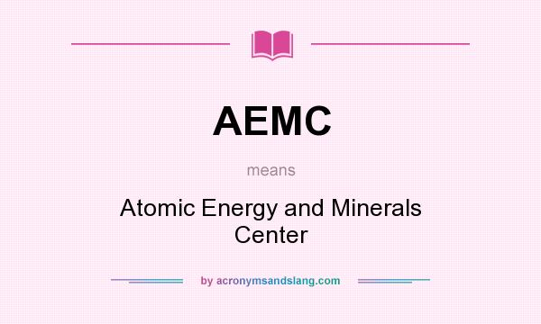 What does AEMC mean? It stands for Atomic Energy and Minerals Center