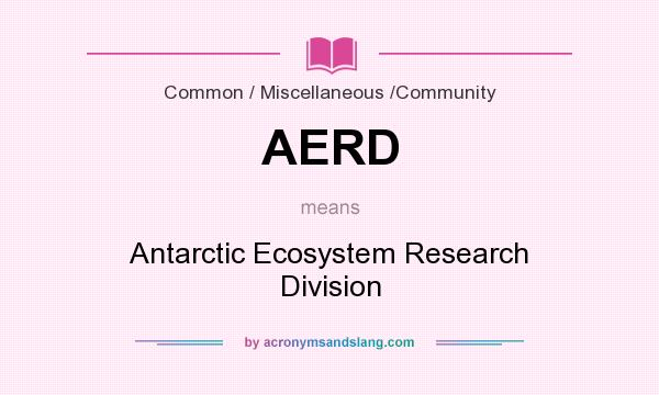 What does AERD mean? It stands for Antarctic Ecosystem Research Division