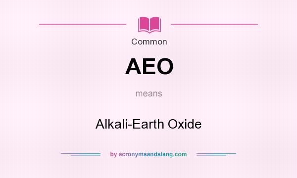 What does AEO mean? It stands for Alkali-Earth Oxide