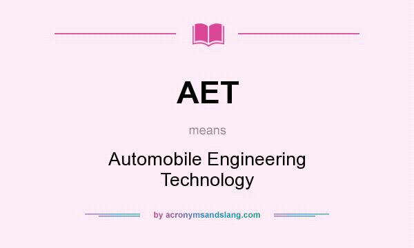 What does AET mean? It stands for Automobile Engineering Technology