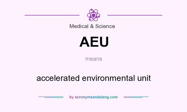 What does AEU mean? It stands for accelerated environmental unit