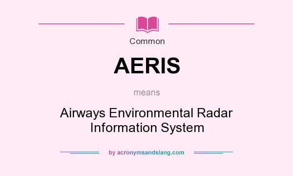What does AERIS mean? It stands for Airways Environmental Radar Information System