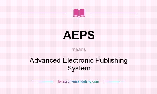 What does AEPS mean? It stands for Advanced Electronic Publishing System