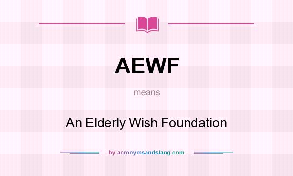 What does AEWF mean? It stands for An Elderly Wish Foundation