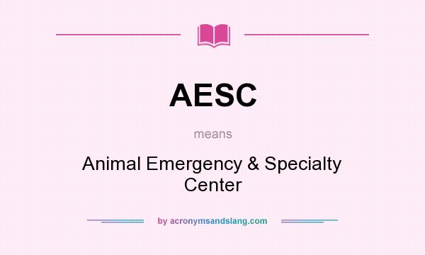 What does AESC mean? It stands for Animal Emergency & Specialty Center