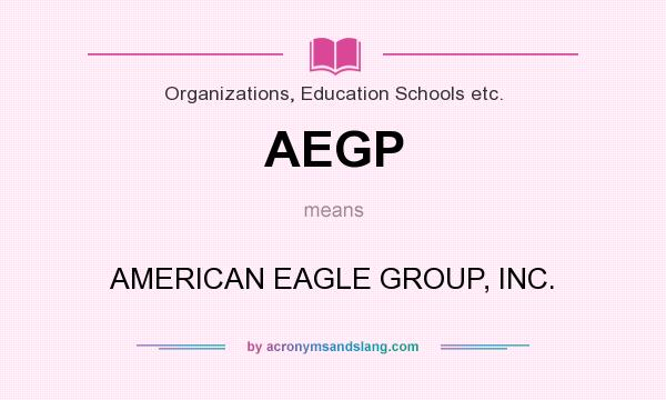 What does AEGP mean? It stands for AMERICAN EAGLE GROUP, INC.