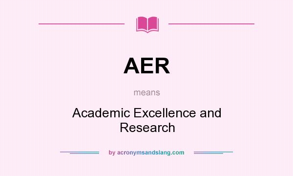 What does AER mean? It stands for Academic Excellence and Research