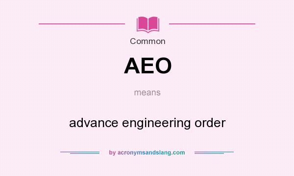 What does AEO mean? It stands for advance engineering order