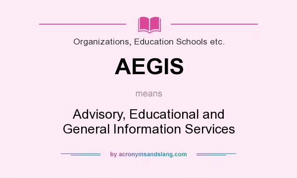 What does AEGIS mean? It stands for Advisory, Educational and General Information Services
