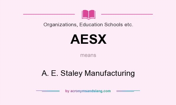 What does AESX mean? It stands for A. E. Staley Manufacturing