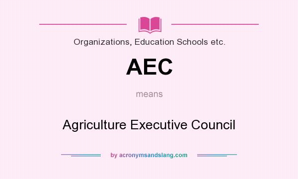 What does AEC mean? It stands for Agriculture Executive Council