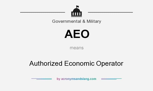 What does AEO mean? It stands for Authorized Economic Operator
