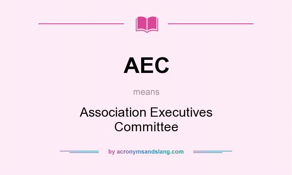 What does AEC mean? It stands for Association Executives Committee
