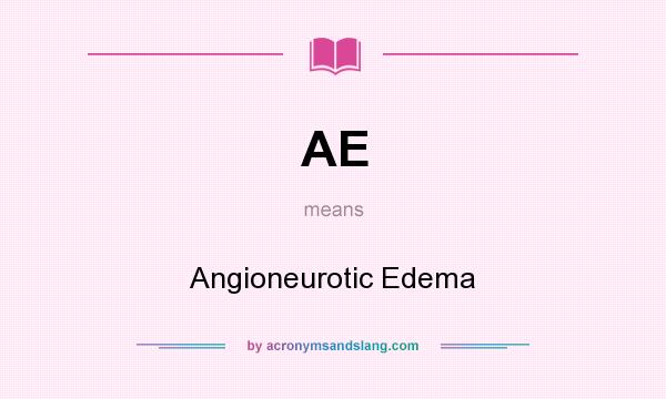What does AE mean? It stands for Angioneurotic Edema