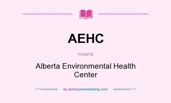 What does AEHC mean? It stands for Alberta Environmental Health Center