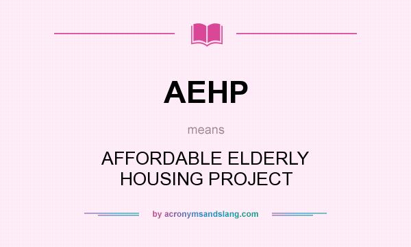 What does AEHP mean? It stands for AFFORDABLE ELDERLY HOUSING PROJECT