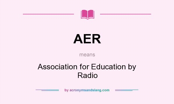 What does AER mean? It stands for Association for Education by Radio