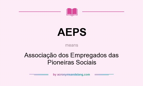What does AEPS mean? It stands for Associação dos Empregados das Pioneiras Sociais