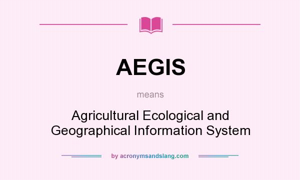 What does AEGIS mean? It stands for Agricultural Ecological and Geographical Information System