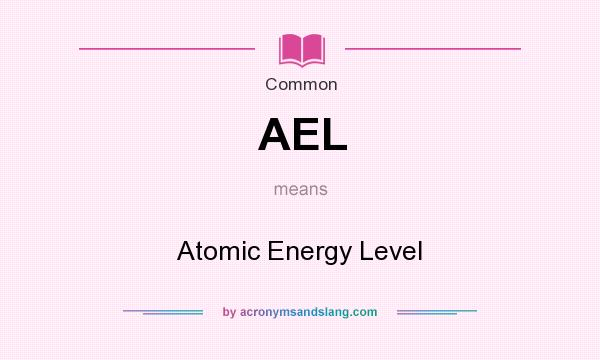 What does AEL mean? It stands for Atomic Energy Level