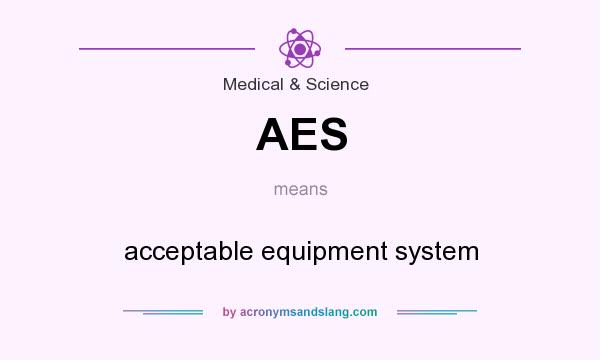 What does AES mean? It stands for acceptable equipment system
