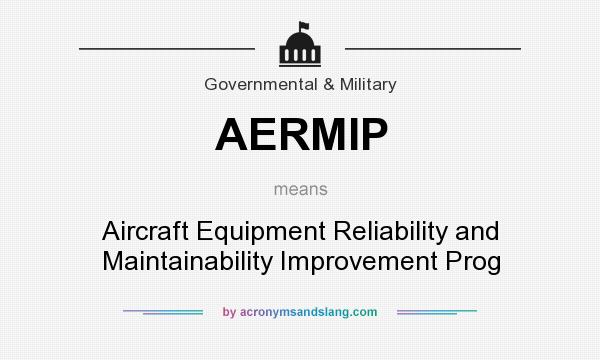 What does AERMIP mean? It stands for Aircraft Equipment Reliability and Maintainability Improvement Prog