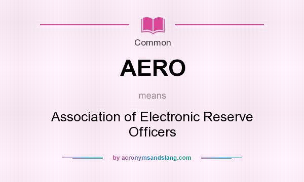 What does AERO mean? It stands for Association of Electronic Reserve Officers