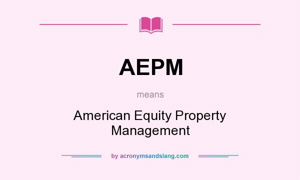 What does AEPM mean? It stands for American Equity Property Management