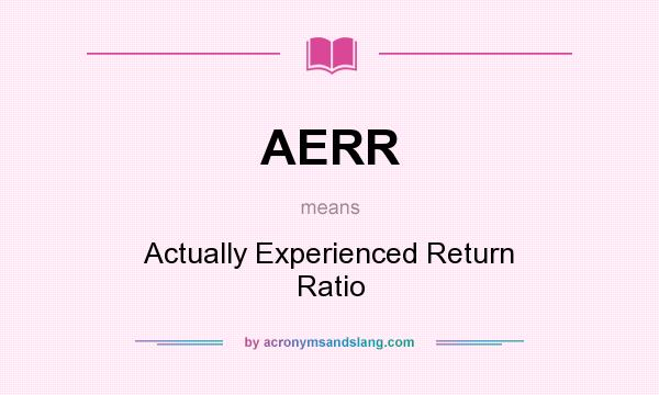 What does AERR mean? It stands for Actually Experienced Return Ratio