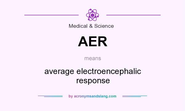 What does AER mean? It stands for average electroencephalic response