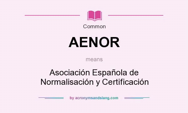 What does AENOR mean? It stands for Asociación Española de Normalisación y Certificación