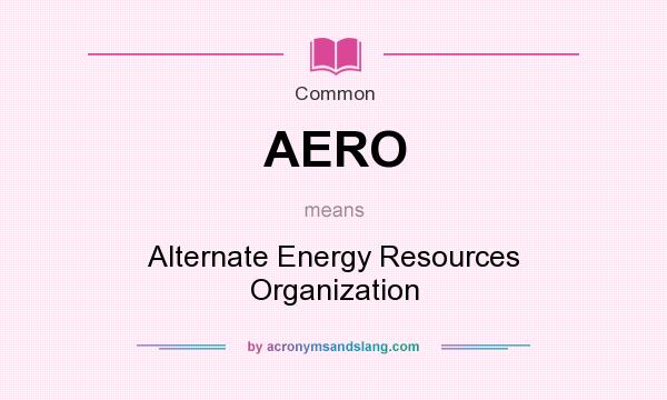 What does AERO mean? It stands for Alternate Energy Resources Organization