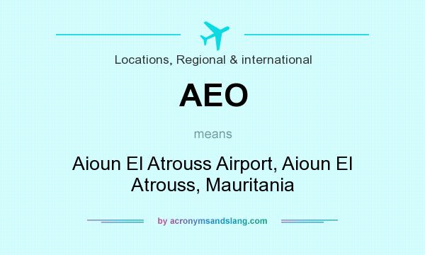 What does AEO mean? It stands for Aioun El Atrouss Airport, Aioun El Atrouss, Mauritania