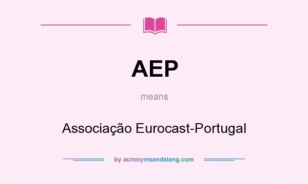 What does AEP mean? It stands for Associação Eurocast-Portugal