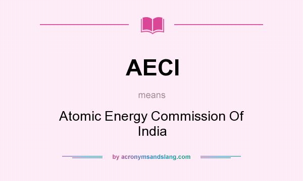 What does AECI mean? It stands for Atomic Energy Commission Of India