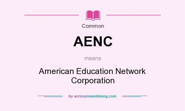 What does AENC mean? It stands for American Education Network Corporation