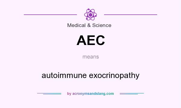 What does AEC mean? It stands for autoimmune exocrinopathy
