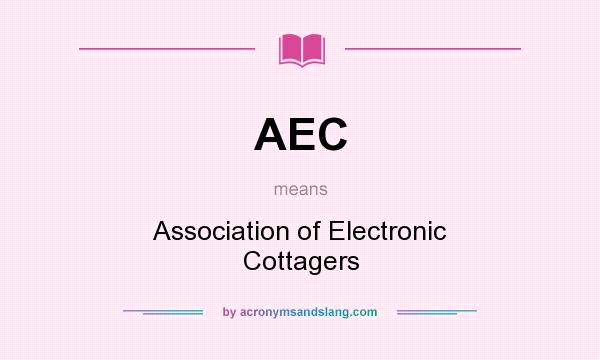 What does AEC mean? It stands for Association of Electronic Cottagers