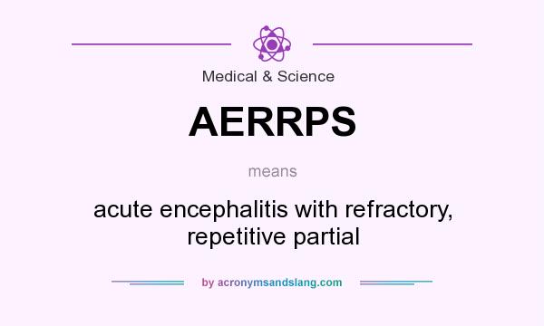 What does AERRPS mean? It stands for acute encephalitis with refractory, repetitive partial