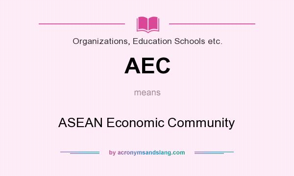 What does AEC mean? It stands for ASEAN Economic Community