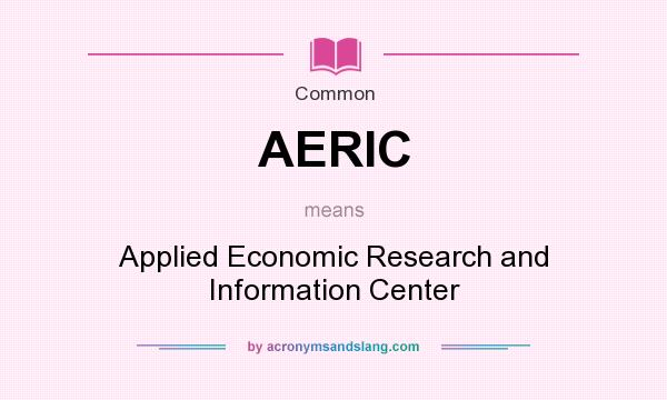 What does AERIC mean? It stands for Applied Economic Research and Information Center