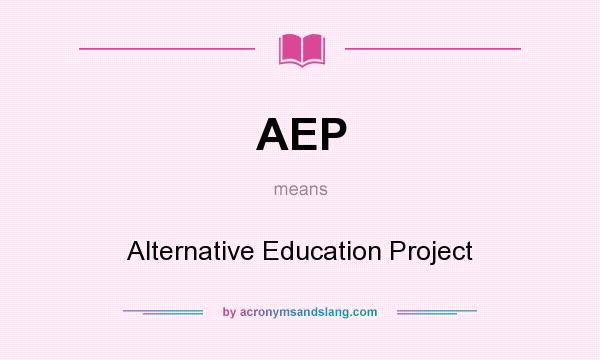 What does AEP mean? It stands for Alternative Education Project